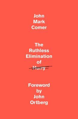 The Ruthless Elimination of Hurry by John Mark Comer